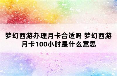 梦幻西游办理月卡合适吗 梦幻西游月卡100小时是什么意思